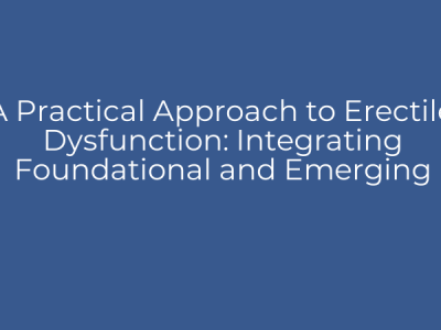 A Practical Approach to Erectile Dysfunction: Integrating Foundational and Emerging