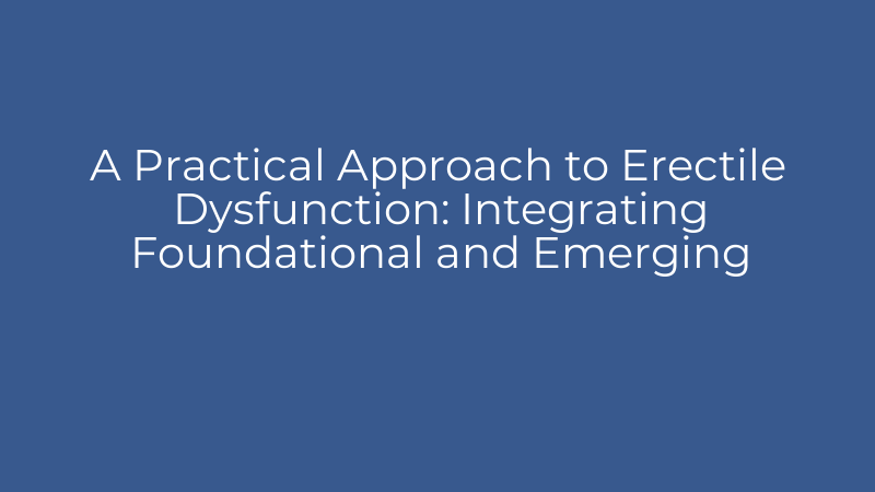 A Practical Approach to Erectile Dysfunction: Integrating Foundational and Emerging