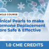 CLINICAL PEARLS TO MAKE HORMONE REPLACEMENT MORE EFFECTIVE AND SAFE – SINGLE COURSE