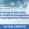 HORMONES AND HAIR LOSS: THE MEDICAL MANAGEMENT OF ANDROGENETIC ALOPECIA – SINGLE COURSE