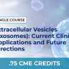 EXOSOMES: CURRENT CLINICAL APPLICATIONS AND FUTURE DIRECTIONS – SINGLE COURSE