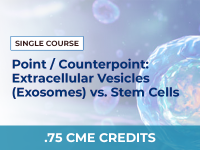 POINT / COUNTERPOINT: EXOSOMES VS. STEM CELLS – SINGLE COURSE