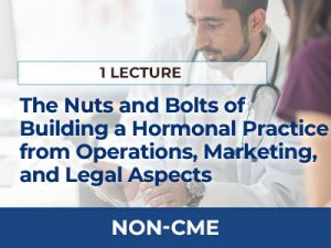 You Took a Hormone Course, Now What? The Nuts and Bolts of Building a Hormonal Practice from Operations, Marketing, and Legal Aspects | AMMG Online Education - Non-CME