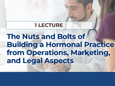 YOU TOOK A HORMONE COURSE, NOW WHAT? THE NUTS AND BOLTS OF BUILDING A HORMONAL PRACTICE FROM OPERATIONS, MARKETING, AND LEGAL ASPECTS