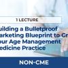 BUILDING A BULLETPROOF MARKETING BLUEPRINT TO GROW YOUR AGE MANAGEMENT MEDICINE PRACTICE