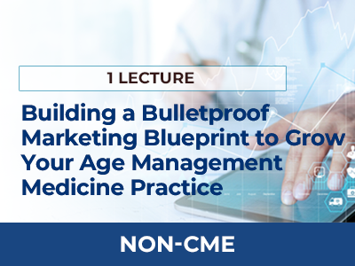 Building a Bulletproof Marketing Blueprint to Grow Your Age Management Medicine Practice | AMMG Online Education - Non-CME