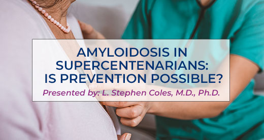 Amyloidosis in Supercentenarians: Is Prevention Possible? | AMMG Free Videos