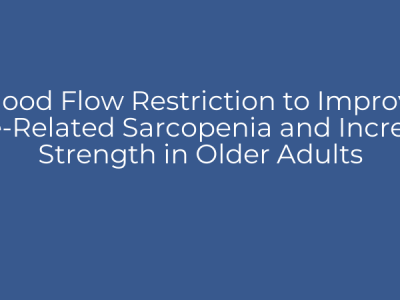 Blood Flow Restriction to Improve Age-Related Sarcopenia and Increase Strength in Older Adults