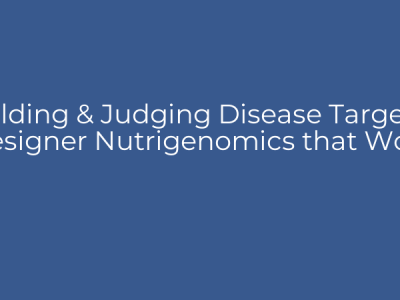 Building & Judging Disease Targeted Designer Nutrigenomics that Work