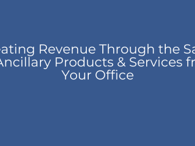 Creating Revenue Through the Sales of Ancillary Products & Services from Your Office