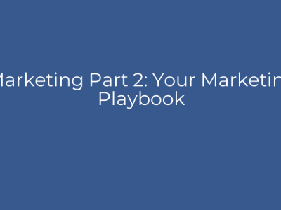 Marketing Part 2: Your Marketing Playbook