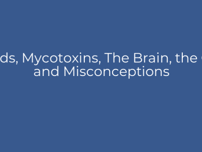 Molds, Mycotoxins, The Brain, the Gut, and Misconceptions