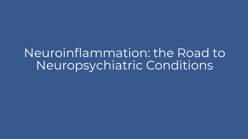 Neuroinflammation: the Road to Neuropsychiatric Conditions