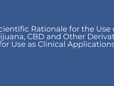 Scientific Rationale for the Use of Marijuana, CBD and Other Derivatives for Use as Clinical Applications