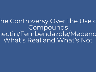 The Controversy Over the Use of Compounds Ivermectin/Fembendazole/Mebendazole What’s Real and What’s Not