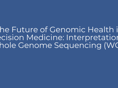 The Future of Genomic Health in Precision Medicine: Interpretation of Whole Genome Sequencing (WGS)