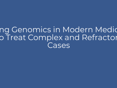 Using Genomics in Modern Medicine To Treat Complex and Refractory Cases