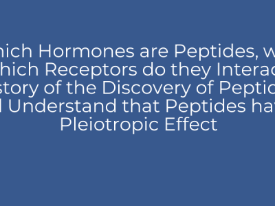 Which Hormones are Peptides, with which Receptors do they Interact, History of the Discovery of Peptides, and Understand that Peptides have a Pleiotropic Effect